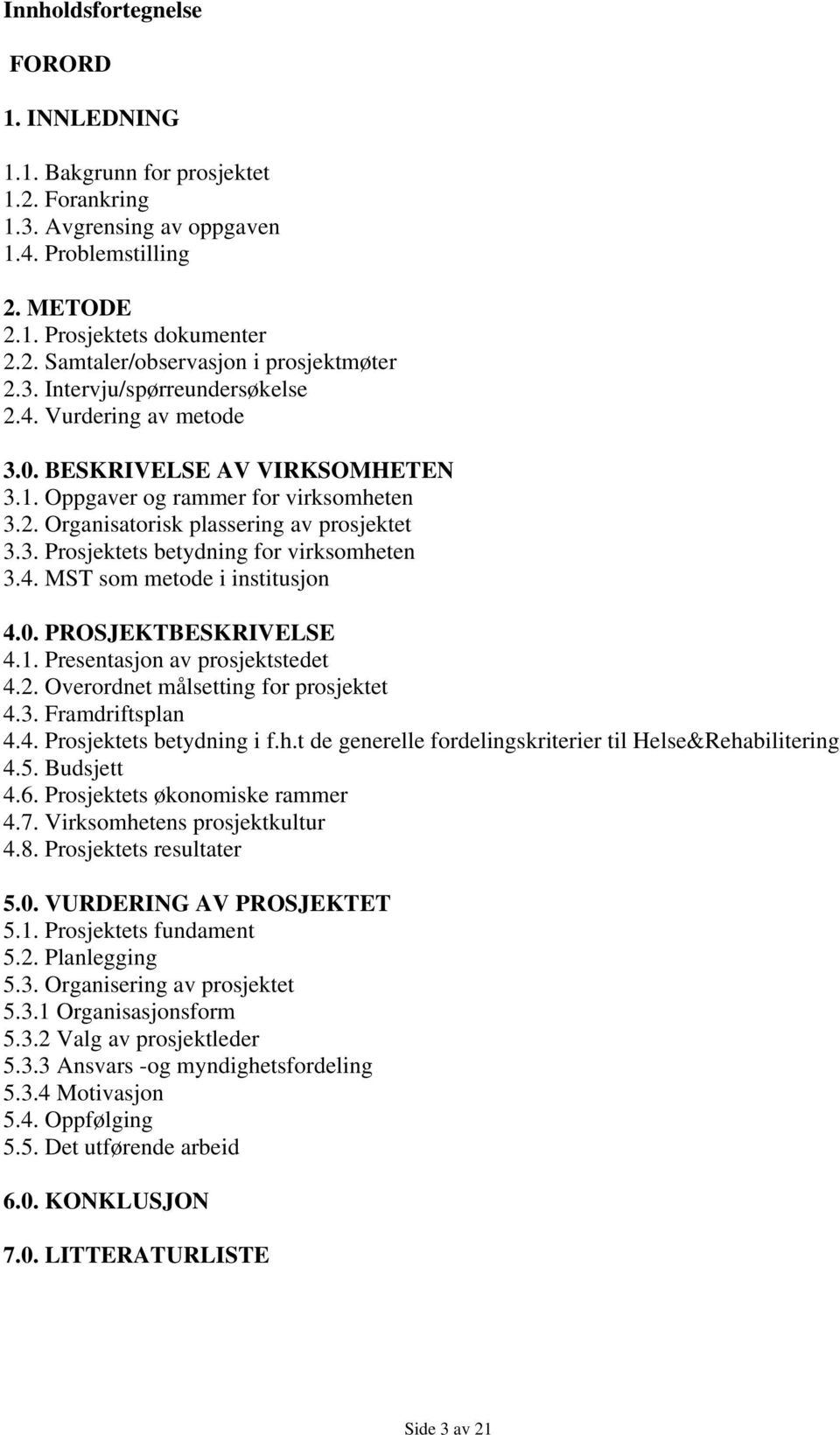 4. MST som metode i institusjon 4.0. PROSJEKTBESKRIVELSE 4.1. Presentasjon av prosjektstedet 4.2. Overordnet målsetting for prosjektet 4.3. Framdriftsplan 4.4. Prosjektets betydning i f.h.