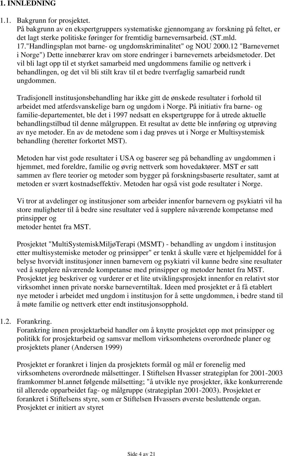 Det vil bli lagt opp til et styrket samarbeid med ungdommens familie og nettverk i behandlingen, og det vil bli stilt krav til et bedre tverrfaglig samarbeid rundt ungdommen.