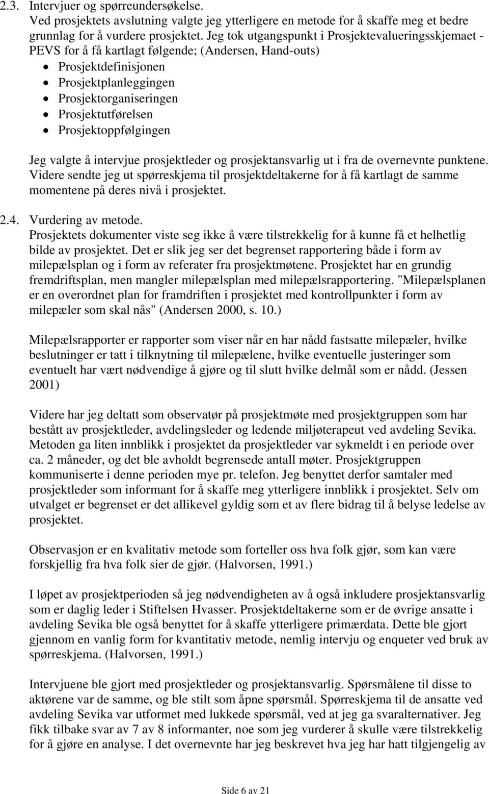 Prosjektoppfølgingen Jeg valgte å intervjue prosjektleder og prosjektansvarlig ut i fra de overnevnte punktene.