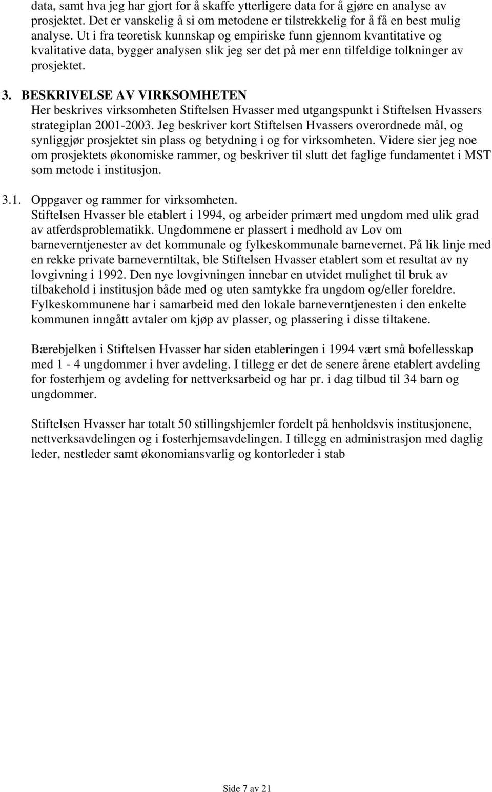 BESKRIVELSE AV VIRKSOMHETEN Her beskrives virksomheten Stiftelsen Hvasser med utgangspunkt i Stiftelsen Hvassers strategiplan 2001-2003.