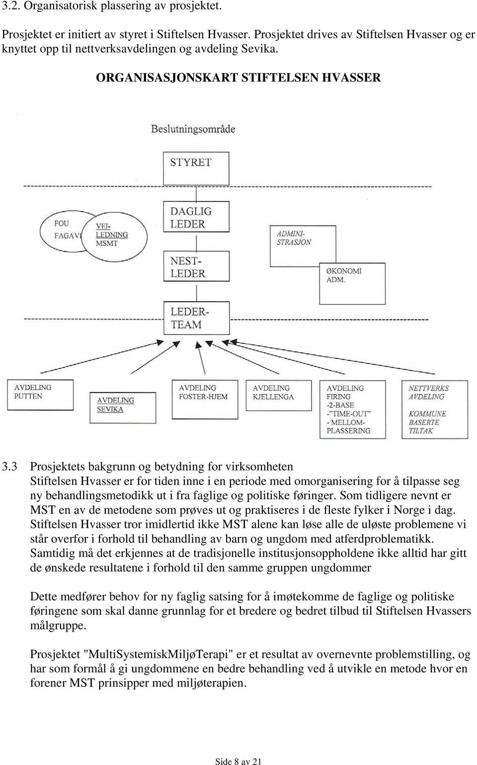 3 Prosjektets bakgrunn og betydning for virksomheten Stiftelsen Hvasser er for tiden inne i en periode med omorganisering for å tilpasse seg ny behandlingsmetodikk ut i fra faglige og politiske