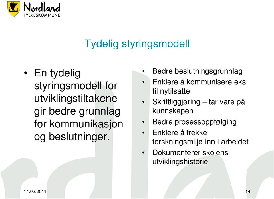 Bedre beslutningsgrunnlag Enklere å kommunisere eks til nytilsatte Skriftliggjøring tar