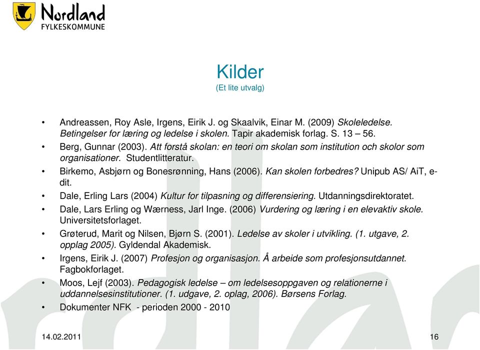 Unipub AS/ AiT, e- dit. Dale, Erling Lars (2004) Kultur for tilpasning og differensiering. Utdanningsdirektoratet. Dale, Lars Erling og Wærness, Jarl Inge.