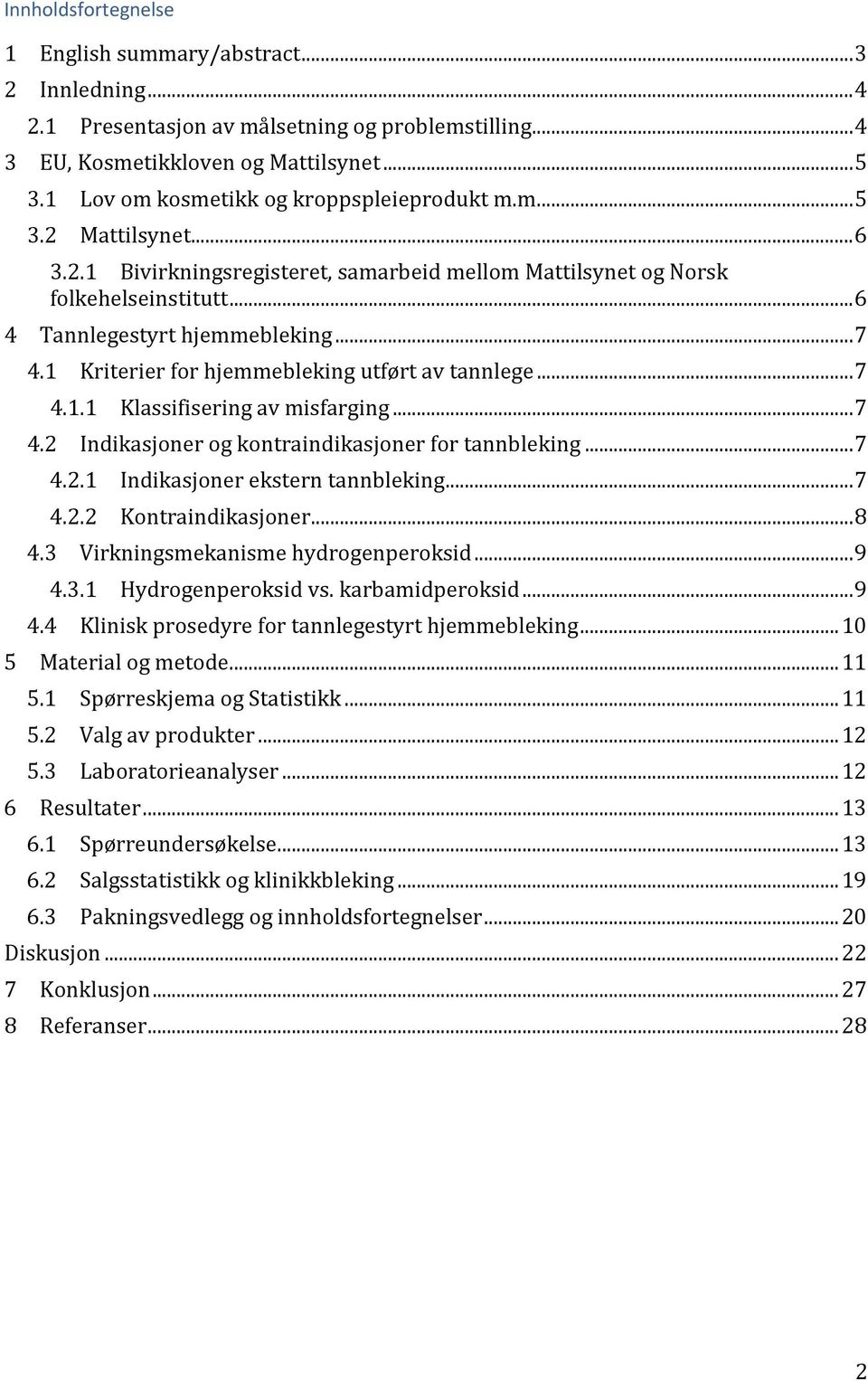 1 Kriterier for hjemmebleking utført av tannlege... 7 4.1.1 Klassifisering av misfarging... 7 4.2 Indikasjoner og kontraindikasjoner for tannbleking... 7 4.2.1 Indikasjoner ekstern tannbleking... 7 4.2.2 Kontraindikasjoner.