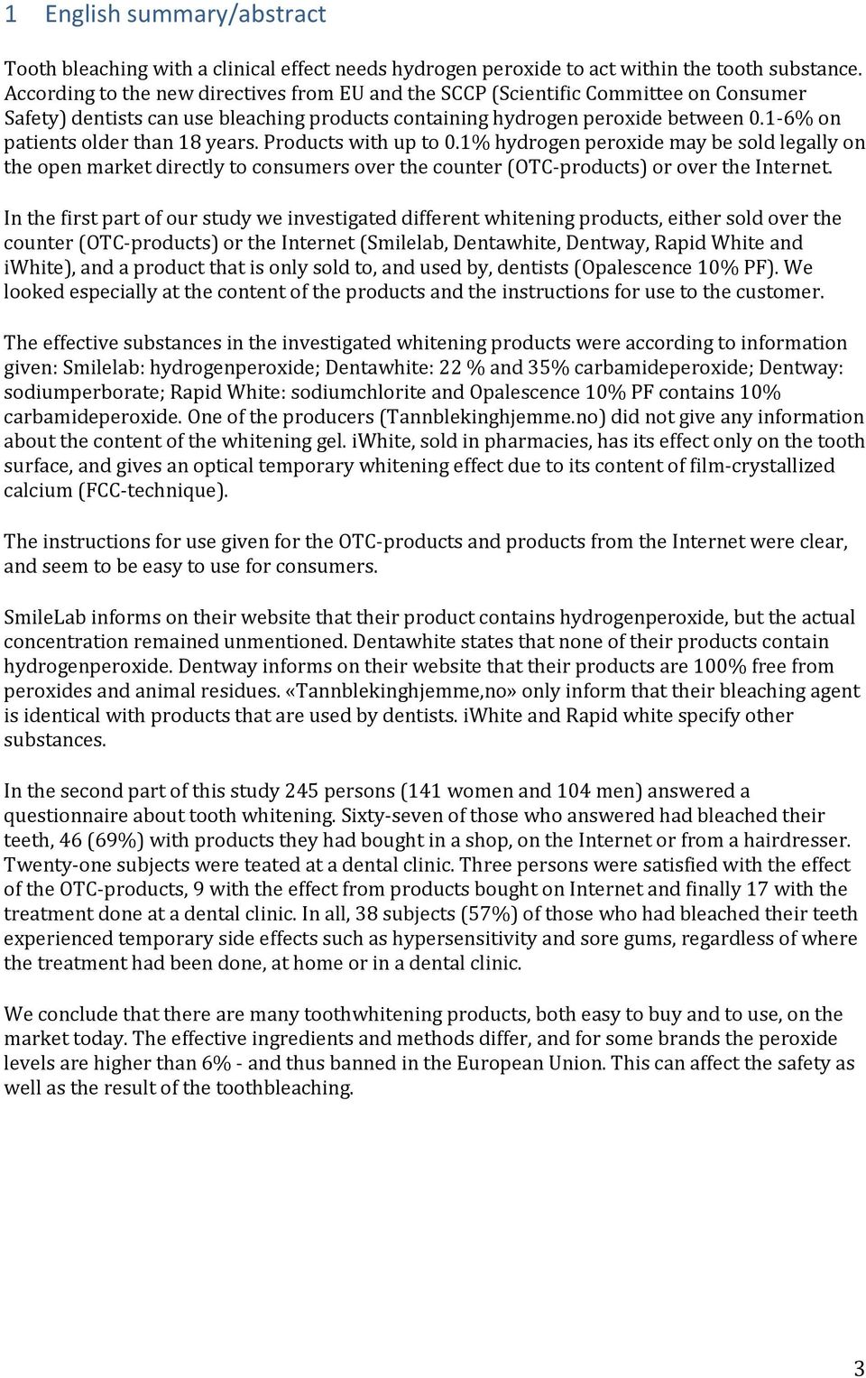 1-6% on patients older than 18 years. Products with up to 0.1% hydrogen peroxide may be sold legally on the open market directly to consumers over the counter (OTC-products) or over the Internet.