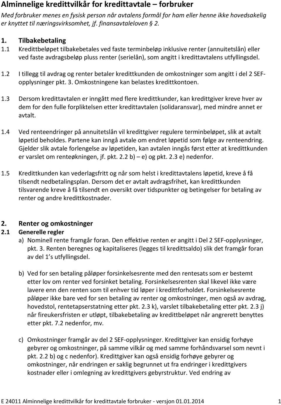 1 Kredittbeløpet tilbakebetales ved faste terminbeløp inklusive renter (annuitetslån) eller ved faste avdragsbeløp pluss renter (serielån), som angitt i kredittavtalens utfyllingsdel. 1.