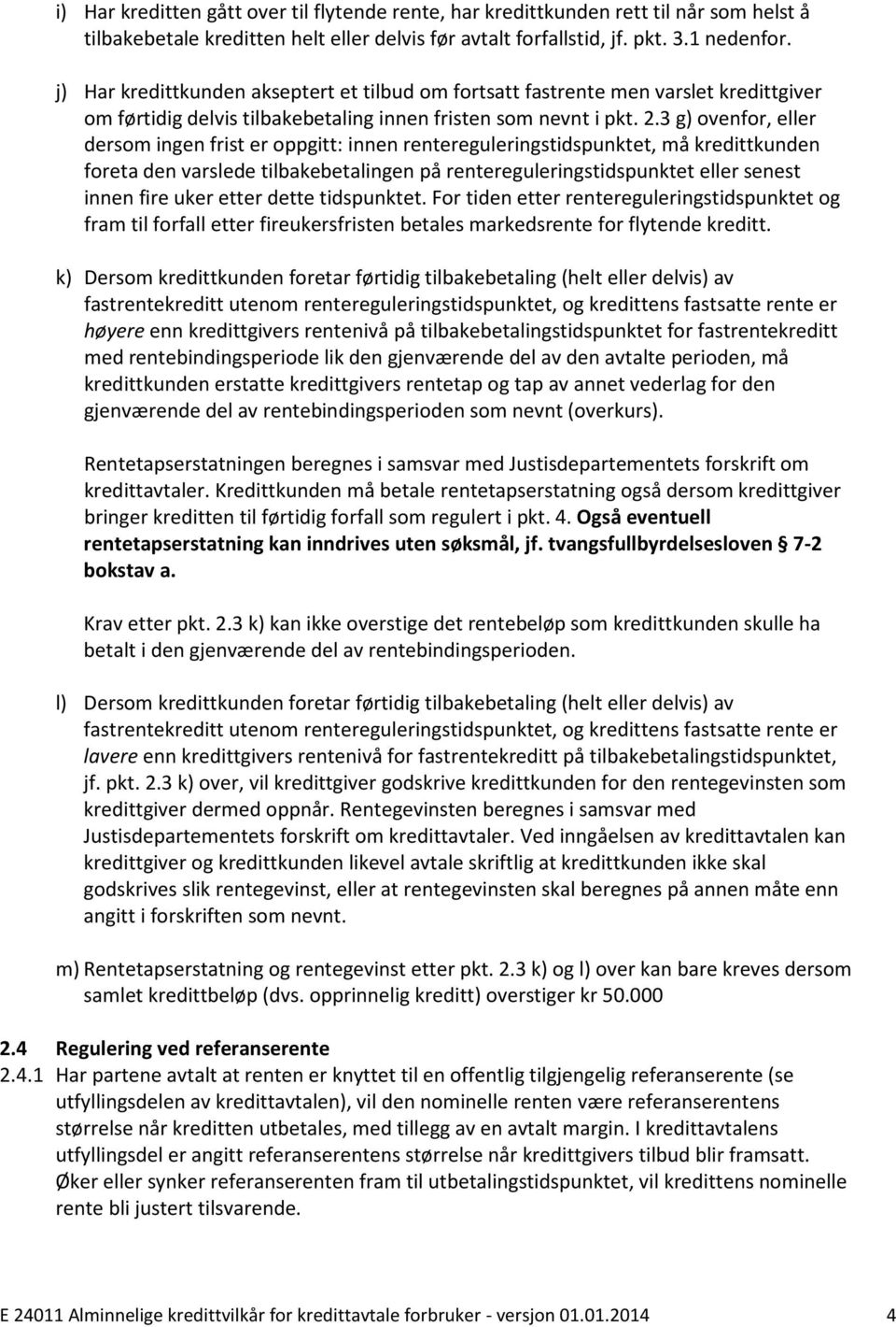 3 g) ovenfor, eller dersom ingen frist er oppgitt: innen rentereguleringstidspunktet, må kredittkunden foreta den varslede tilbakebetalingen på rentereguleringstidspunktet eller senest innen fire