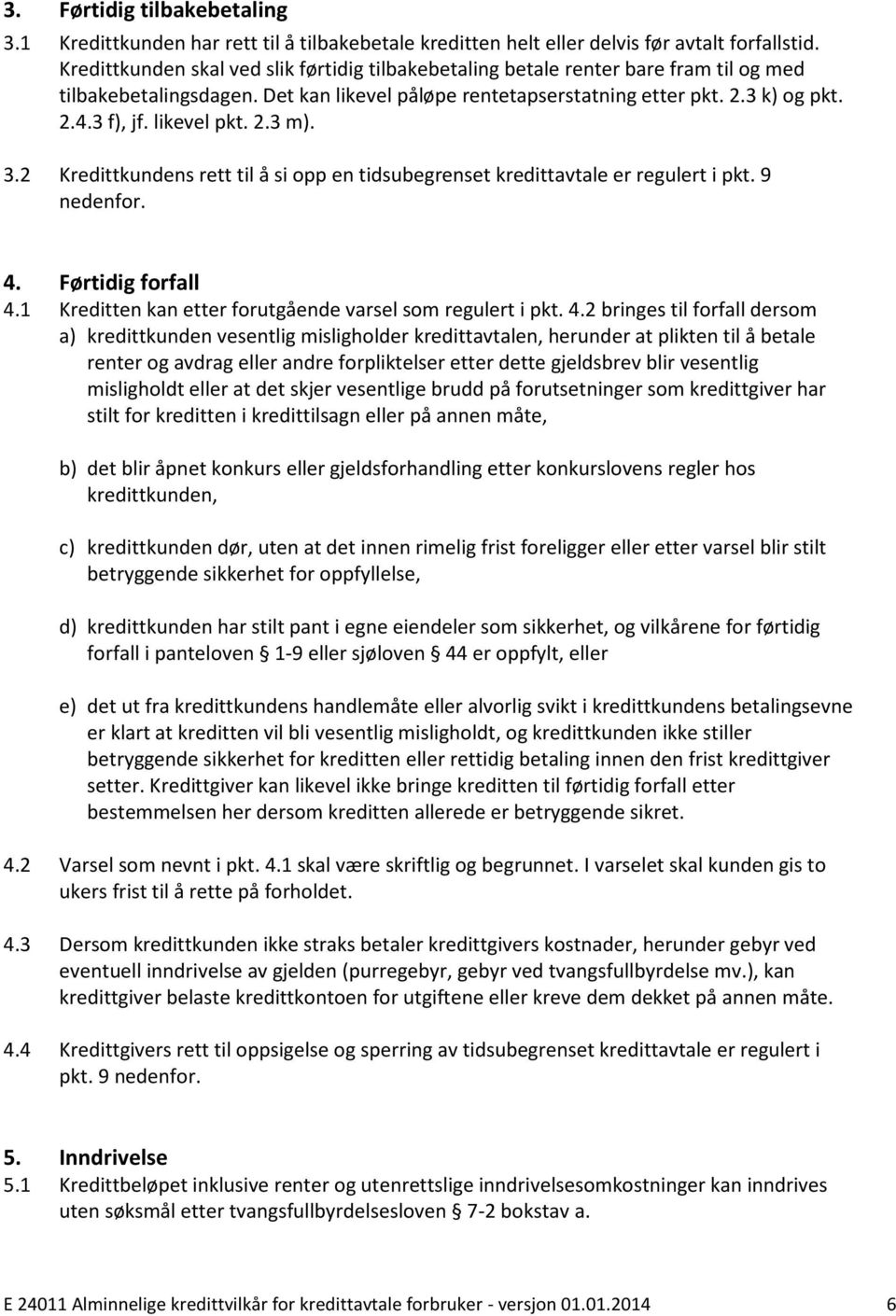 likevel pkt. 2.3 m). 3.2 Kredittkundens rett til å si opp en tidsubegrenset kredittavtale er regulert i pkt. 9 nedenfor. 4. Førtidig forfall 4.