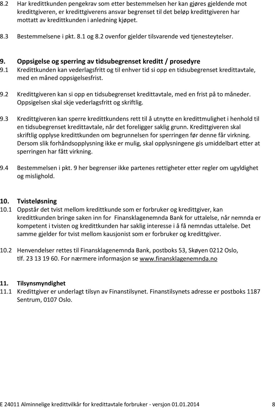 1 Kredittkunden kan vederlagsfritt og til enhver tid si opp en tidsubegrenset kredittavtale, med en måned oppsigelsesfrist. 9.