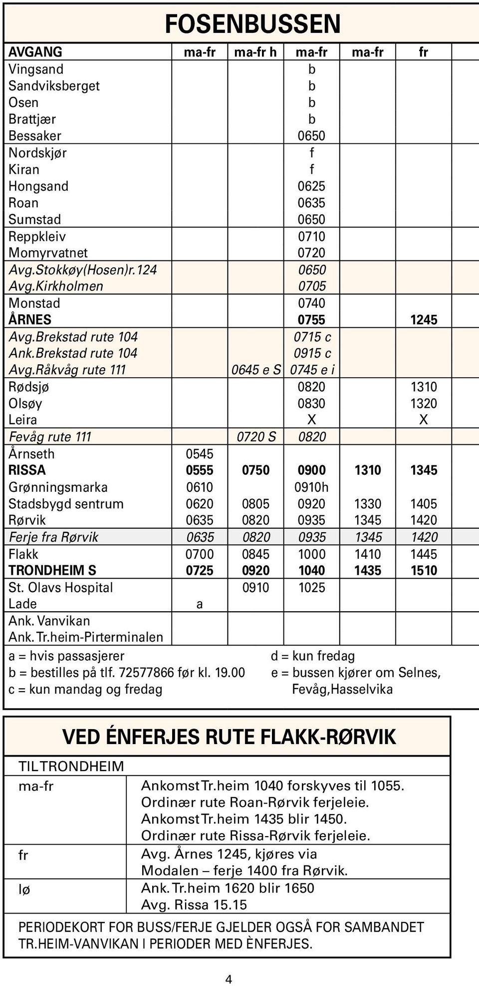 Råkvåg rute 111 0645 e S 0745 e i Rødsjø 0820 1310 Olsøy 0830 1320 Leir X X Fevåg rute 111 0720 S 0820 Årnseth 0545 RISSA 0555 0750 0900 1310 1345 Grønningsmrk 0610 0910h Stdsbygd sentrum 0620 0805