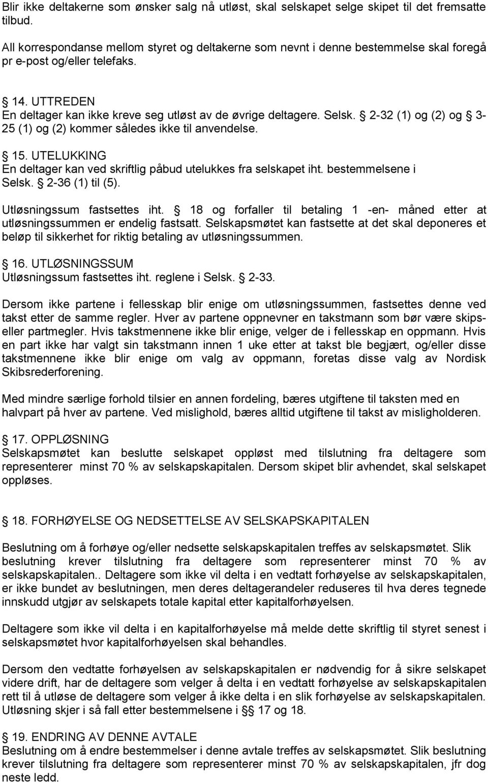 2-32 (1) og (2) og 3-25 (1) og (2) kommer således ikke til anvendelse. 15. UTELUKKING En deltager kan ved skriftlig påbud utelukkes fra selskapet iht. bestemmelsene i Selsk. 2-36 (1) til (5).