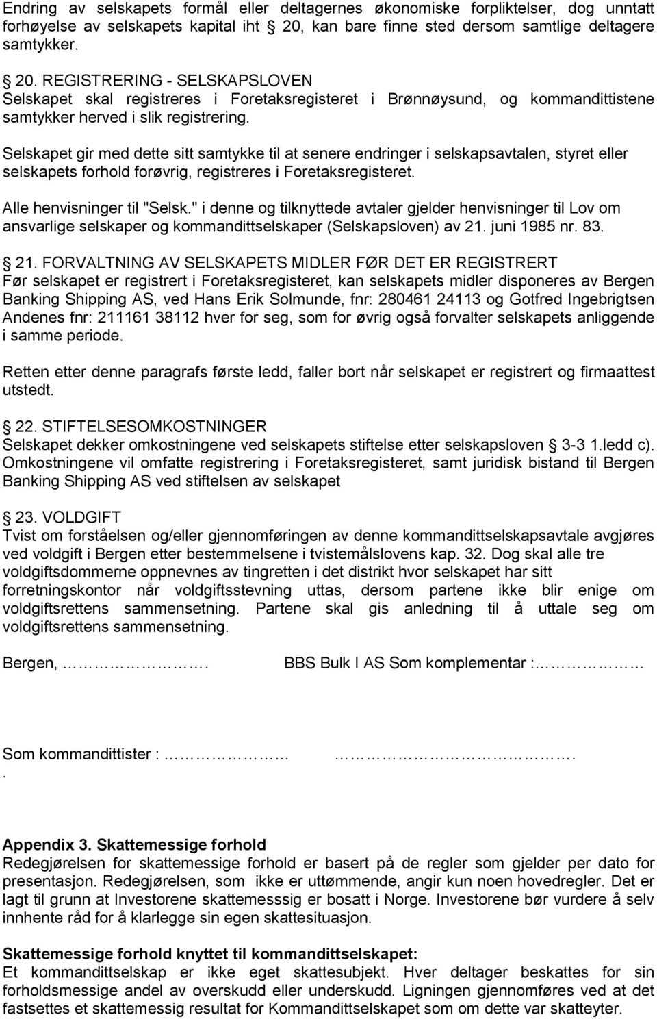 REGISTRERING - SELSKAPSLOVEN Selskapet skal registreres i Foretaksregisteret i Brønnøysund, og kommandittistene samtykker herved i slik registrering.