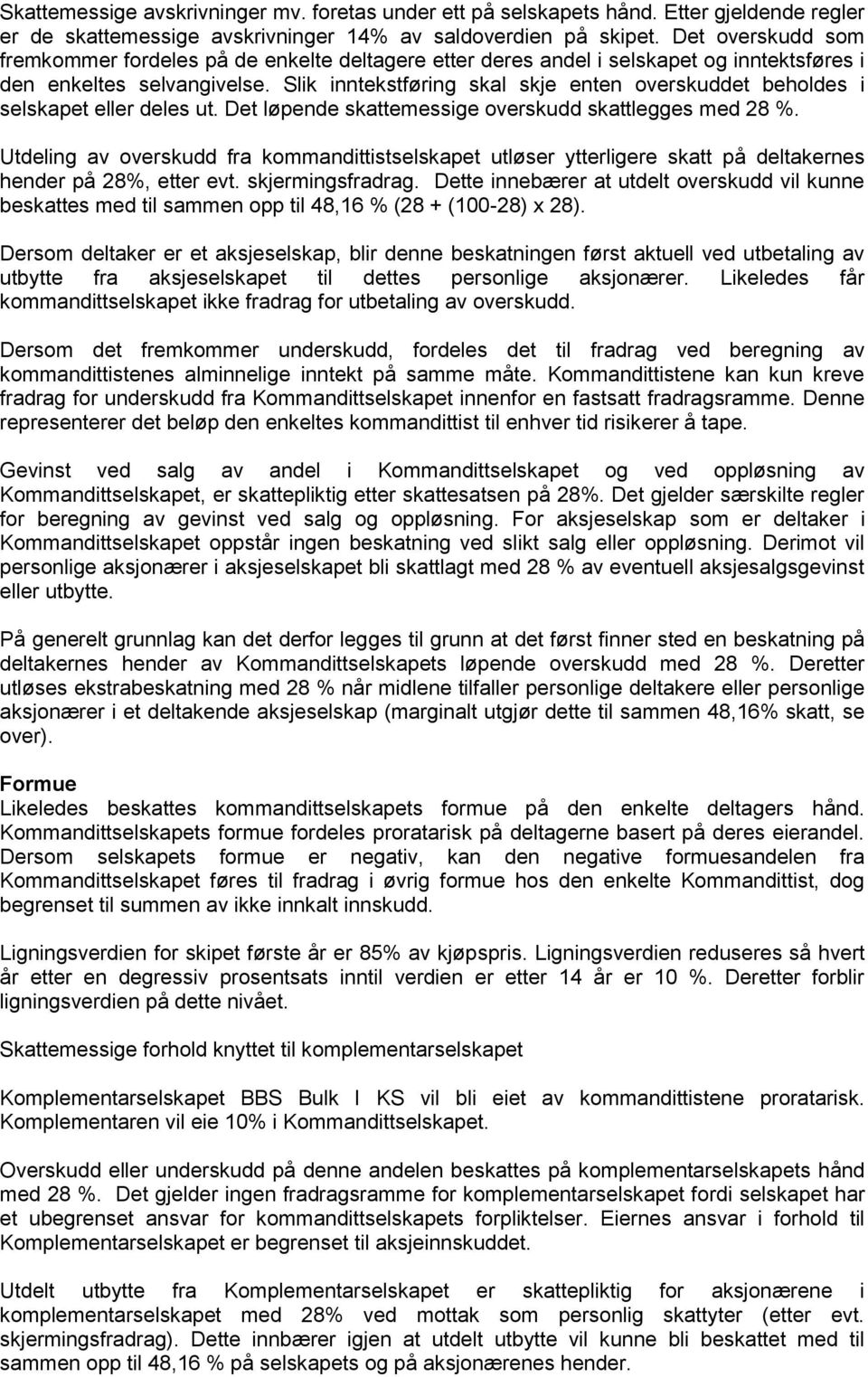 Slik inntekstføring skal skje enten overskuddet beholdes i selskapet eller deles ut. Det løpende skattemessige overskudd skattlegges med 28 %.