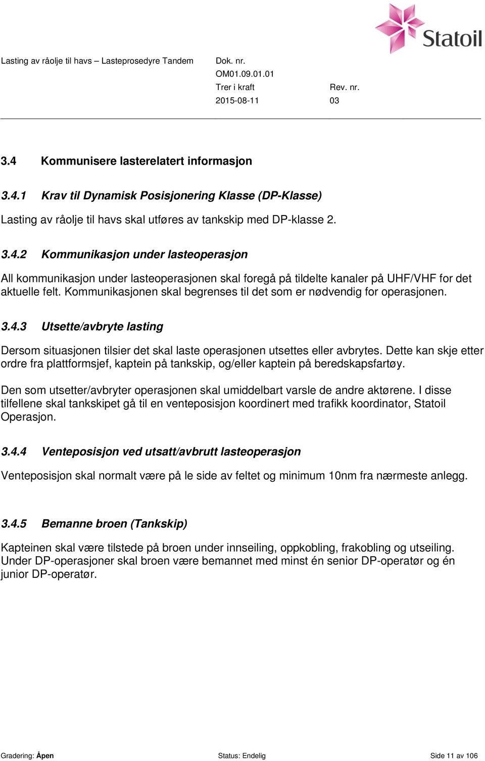 Dette kan skje etter ordre fra plattformsjef, kaptein på tankskip, og/eller kaptein på beredskapsfartøy. Den som utsetter/avbryter operasjonen skal umiddelbart varsle de andre aktørene.