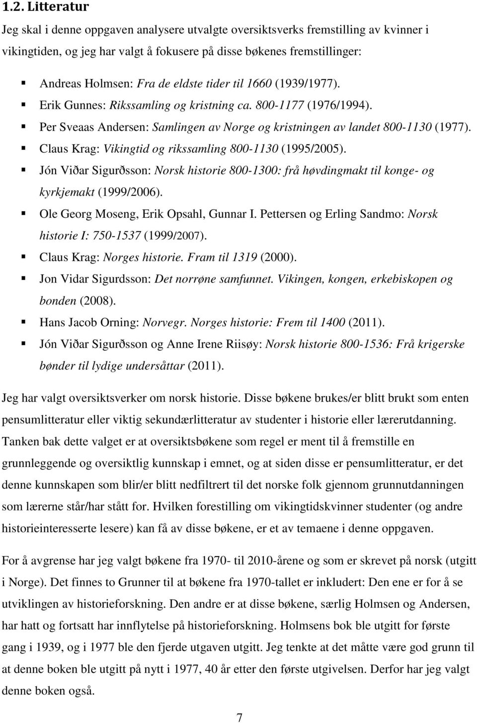 Claus Krag: Vikingtid og rikssamling 800-1130 (1995/2005). Jón Viðar Sigurðsson: Norsk historie 800-1300: frå høvdingmakt til konge- og kyrkjemakt (1999/2006). Ole Georg Moseng, Erik Opsahl, Gunnar I.