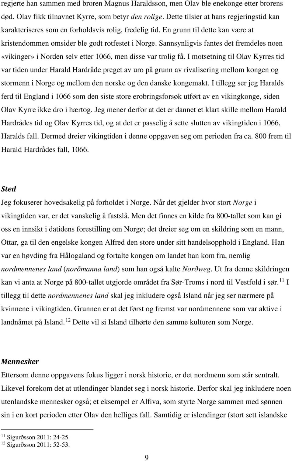 Sannsynligvis fantes det fremdeles noen «vikinger» i Norden selv etter 1066, men disse var trolig få.