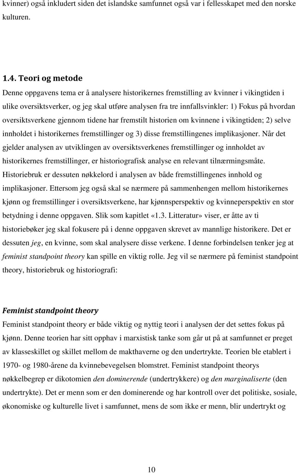 hvordan oversiktsverkene gjennom tidene har fremstilt historien om kvinnene i vikingtiden; 2) selve innholdet i historikernes fremstillinger og 3) disse fremstillingenes implikasjoner.