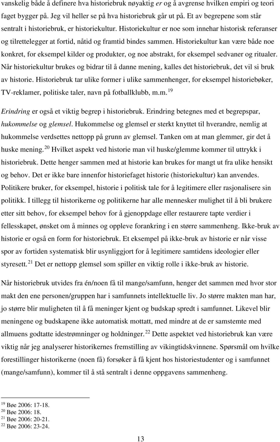 Historiekultur kan være både noe konkret, for eksempel kilder og produkter, og noe abstrakt, for eksempel sedvaner og ritualer.