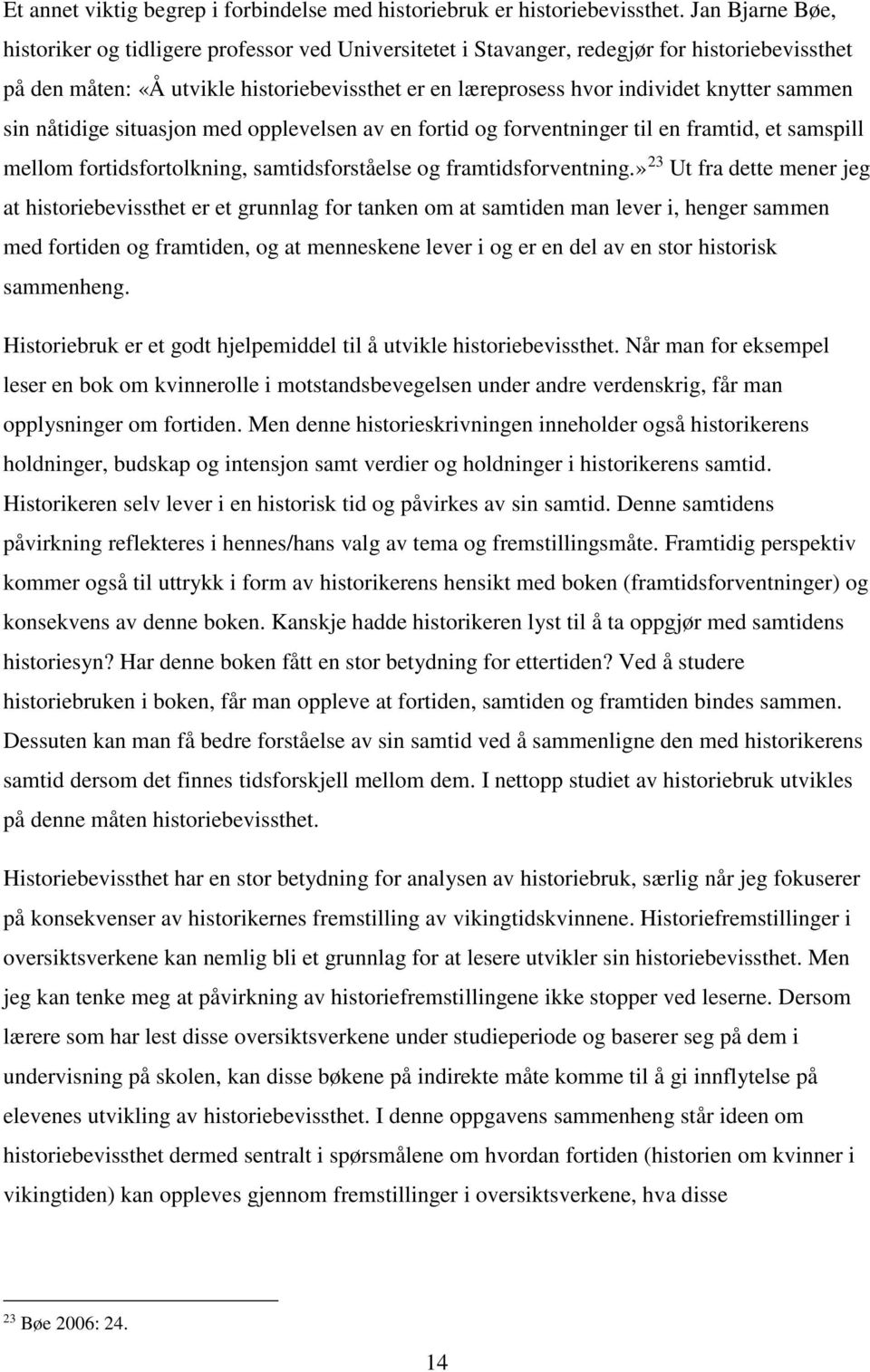 sammen sin nåtidige situasjon med opplevelsen av en fortid og forventninger til en framtid, et samspill mellom fortidsfortolkning, samtidsforståelse og framtidsforventning.