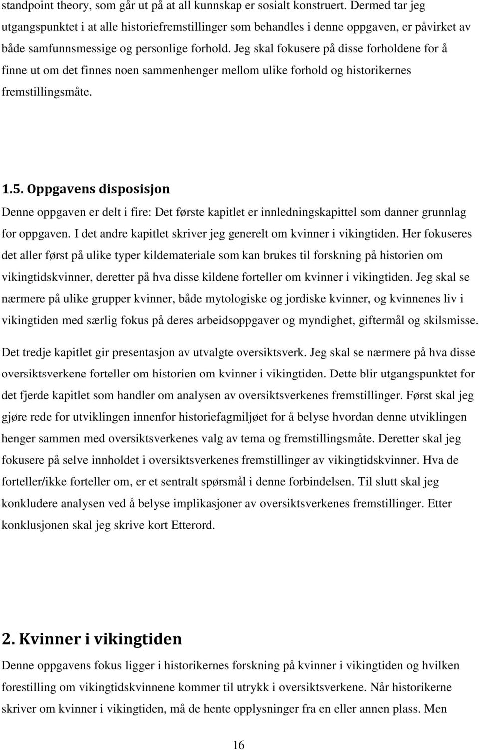 Jeg skal fokusere på disse forholdene for å finne ut om det finnes noen sammenhenger mellom ulike forhold og historikernes fremstillingsmåte. 1.5.