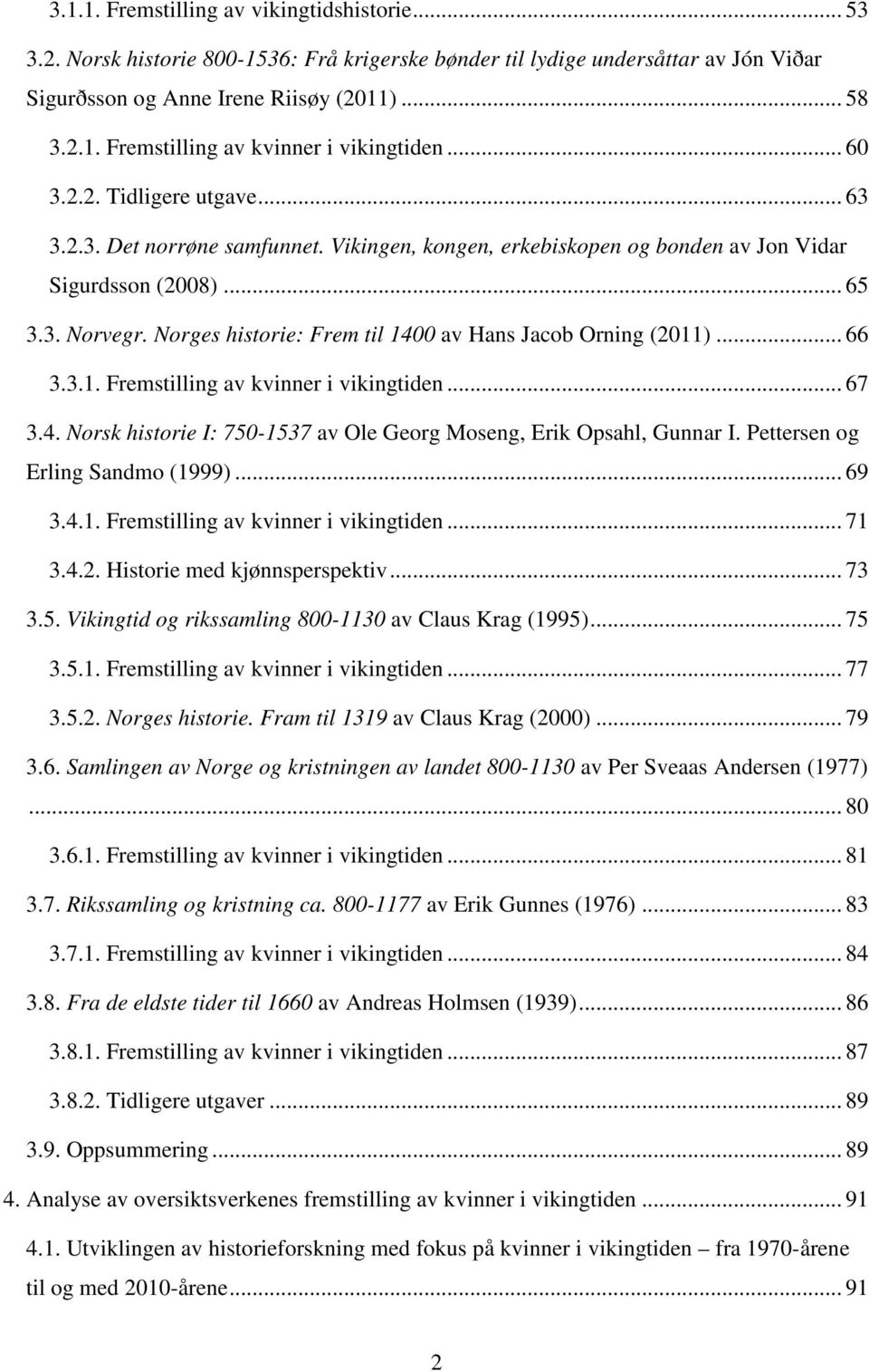 Norges historie: Frem til 1400 av Hans Jacob Orning (2011)... 66 3.3.1. Fremstilling av kvinner i vikingtiden... 67 3.4. Norsk historie I: 750-1537 av Ole Georg Moseng, Erik Opsahl, Gunnar I.