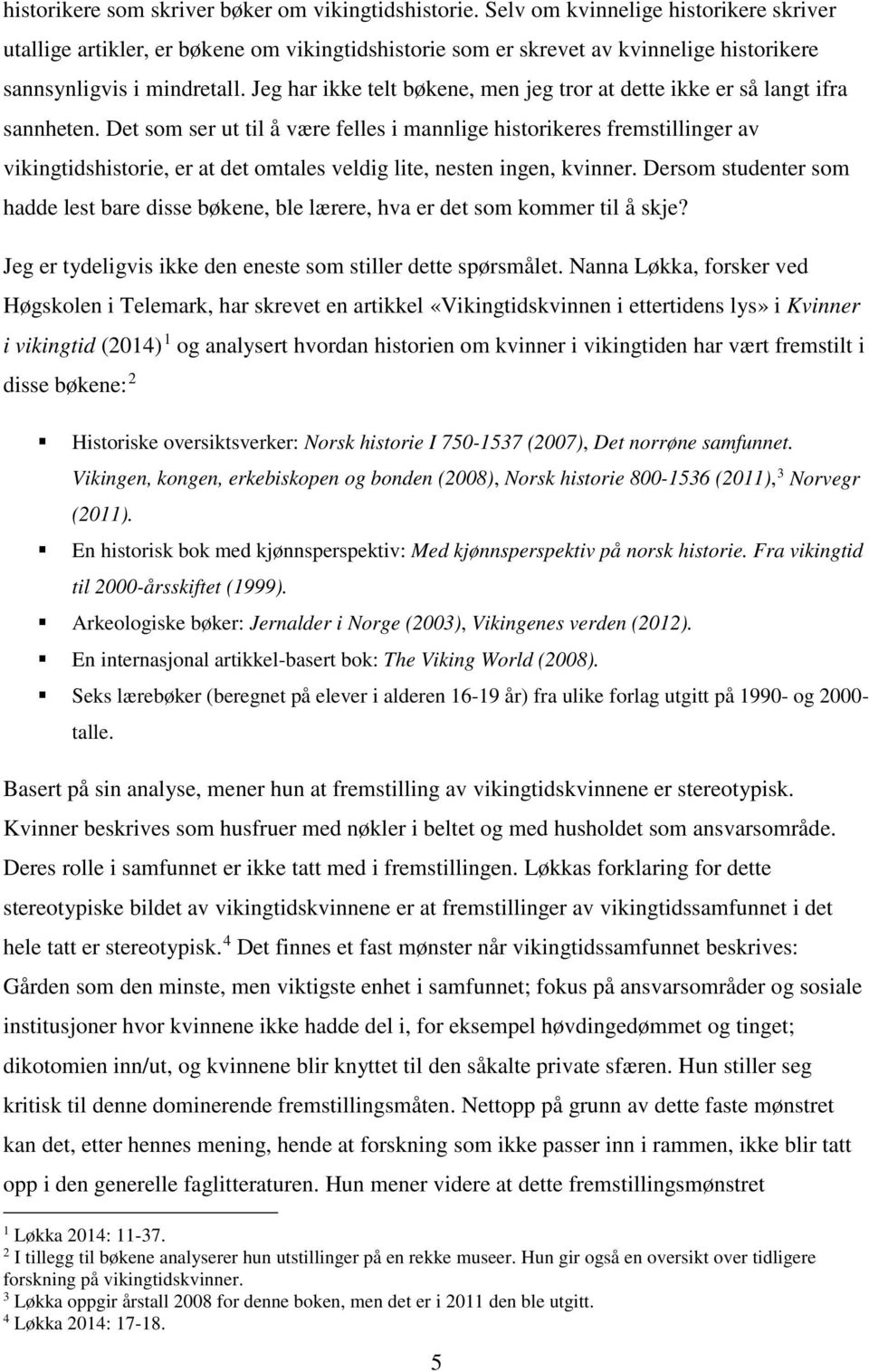 Jeg har ikke telt bøkene, men jeg tror at dette ikke er så langt ifra sannheten.