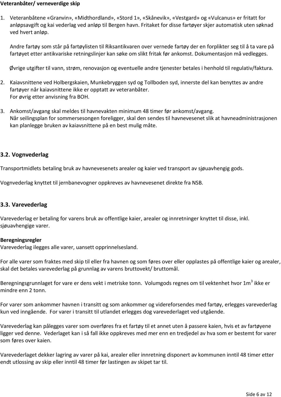 Andre fartøy som står på fartøylisten til Riksantikvaren over vernede fartøy der en forplikter seg til å ta vare på fartøyet etter antikvariske retningslinjer kan søke om slikt fritak før ankomst.