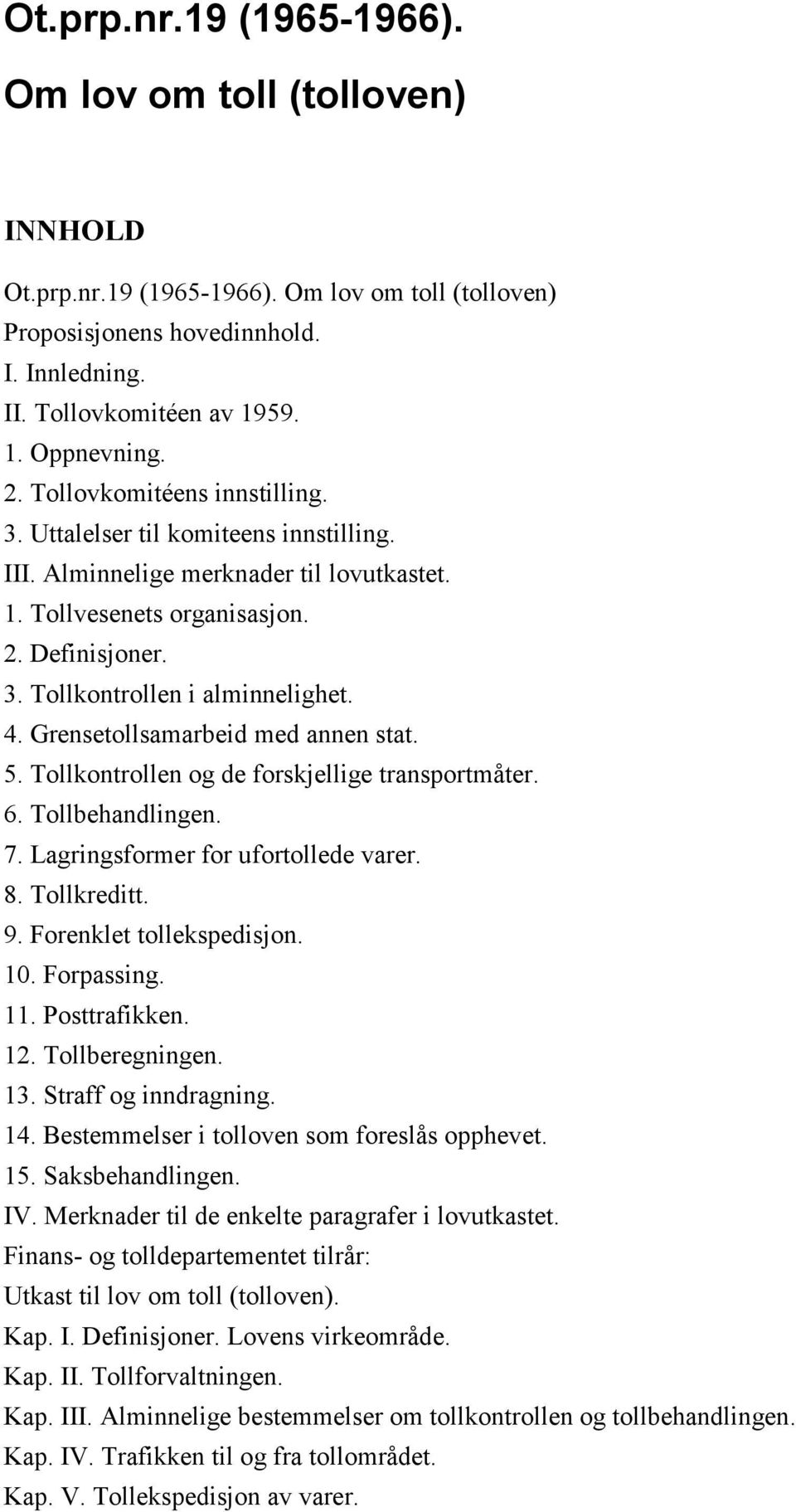 4. Grensetollsamarbeid med annen stat. 5. Tollkontrollen og de forskjellige transportmåter. 6. Tollbehandlingen. 7. Lagringsformer for ufortollede varer. 8. Tollkreditt. 9. Forenklet tollekspedisjon.