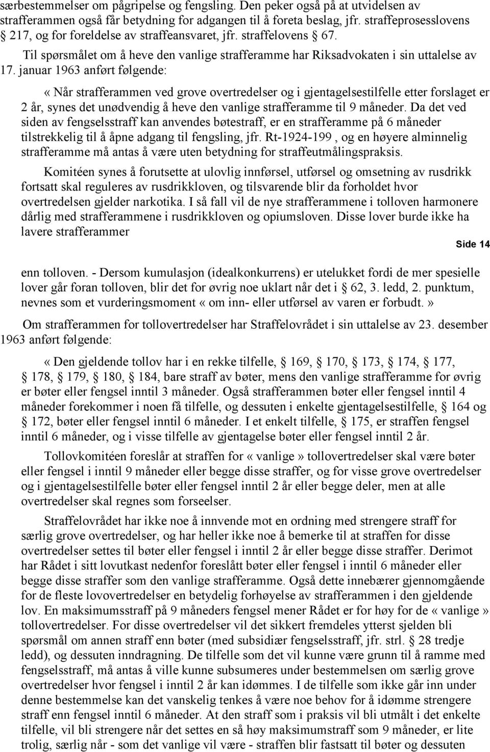 januar 1963 anført følgende: «Når strafferammen ved grove overtredelser og i gjentagelsestilfelle etter forslaget er 2 år, synes det unødvendig å heve den vanlige strafferamme til 9 måneder.