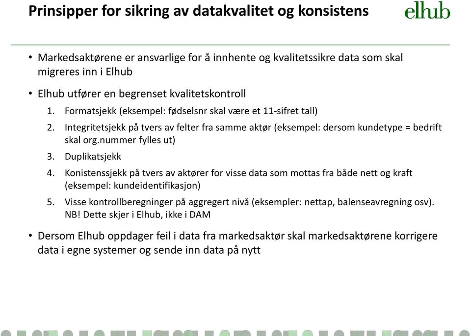 nummer fylles ut) 3. Duplikatsjekk 4. Konistenssjekk på tvers av aktører for visse data som mottas fra både nett og kraft (eksempel: kundeidentifikasjon) 5.