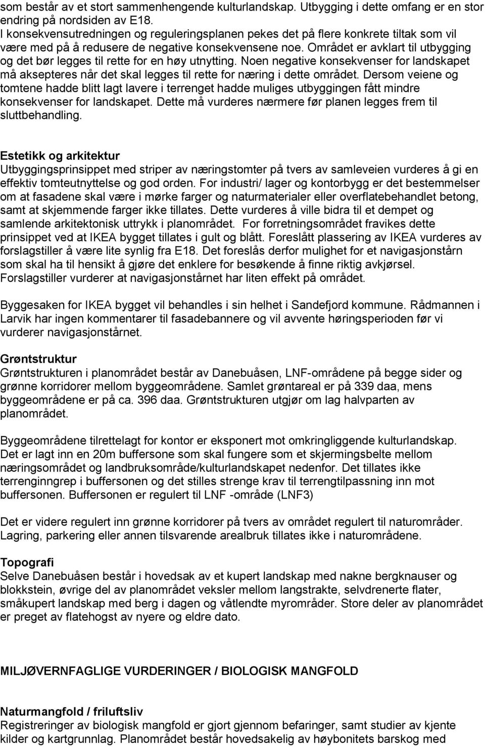 Området er avklart til utbygging og det bør legges til rette for en høy utnytting. Noen negative konsekvenser for landskapet må aksepteres når det skal legges til rette for næring i dette området.