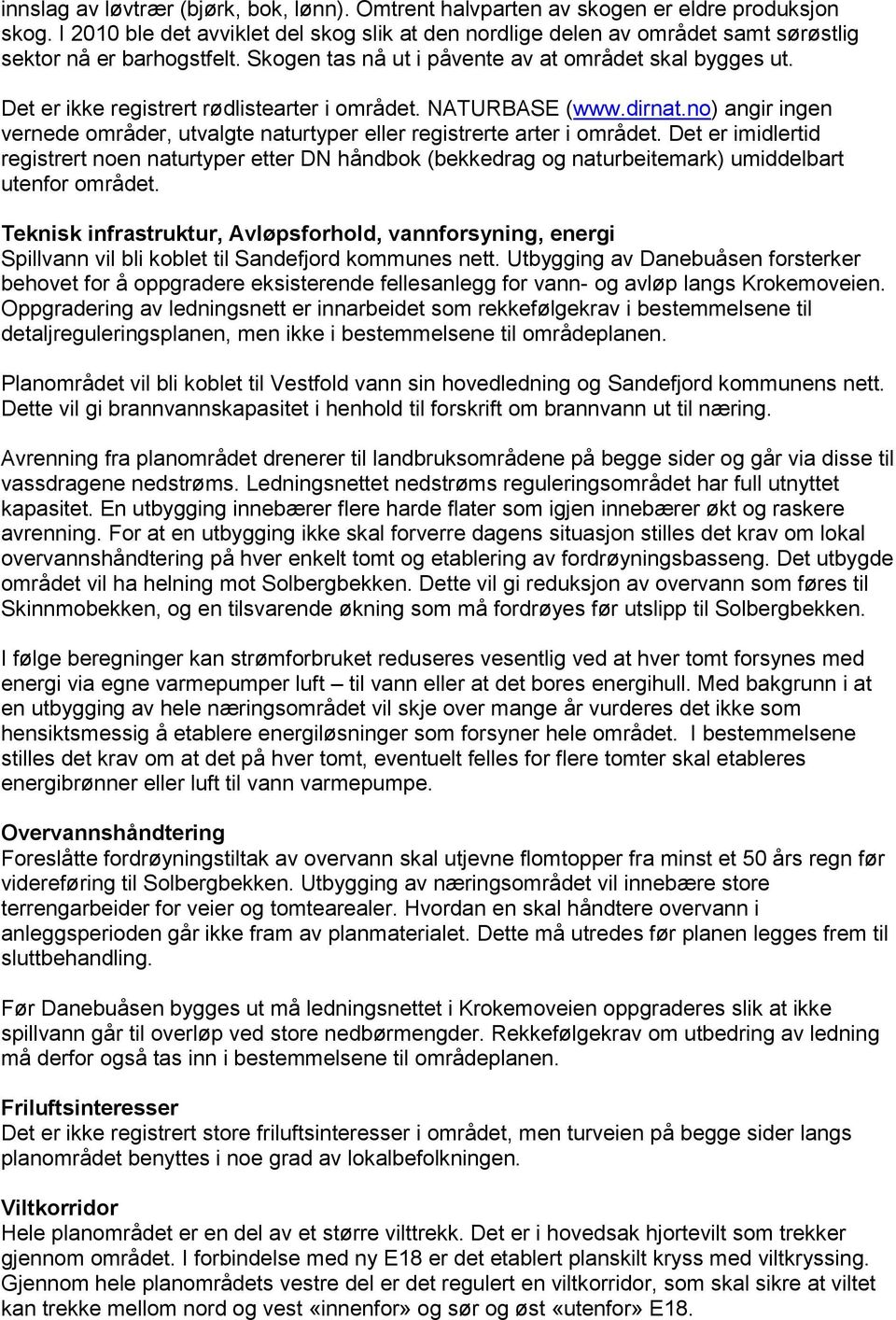 Det er ikke registrert rødlistearter i området. NATURBASE (www.dirnat.no) angir ingen vernede områder, utvalgte naturtyper eller registrerte arter i området.