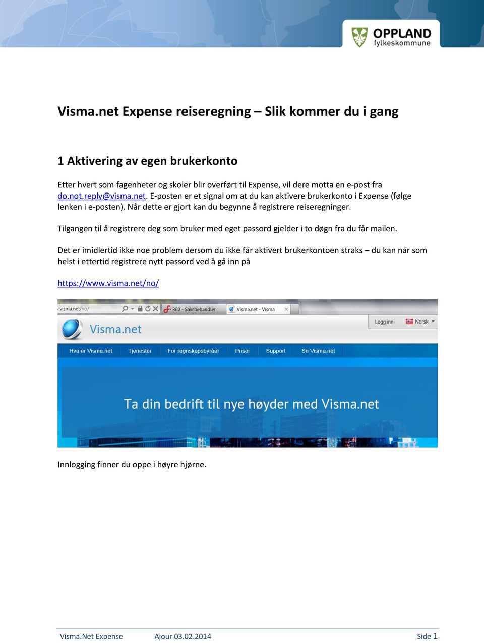 reply@visma.net. E-posten er et signal om at du kan aktivere brukerkonto i Expense (følge lenken i e-posten). Når dette er gjort kan du begynne å registrere reiseregninger.