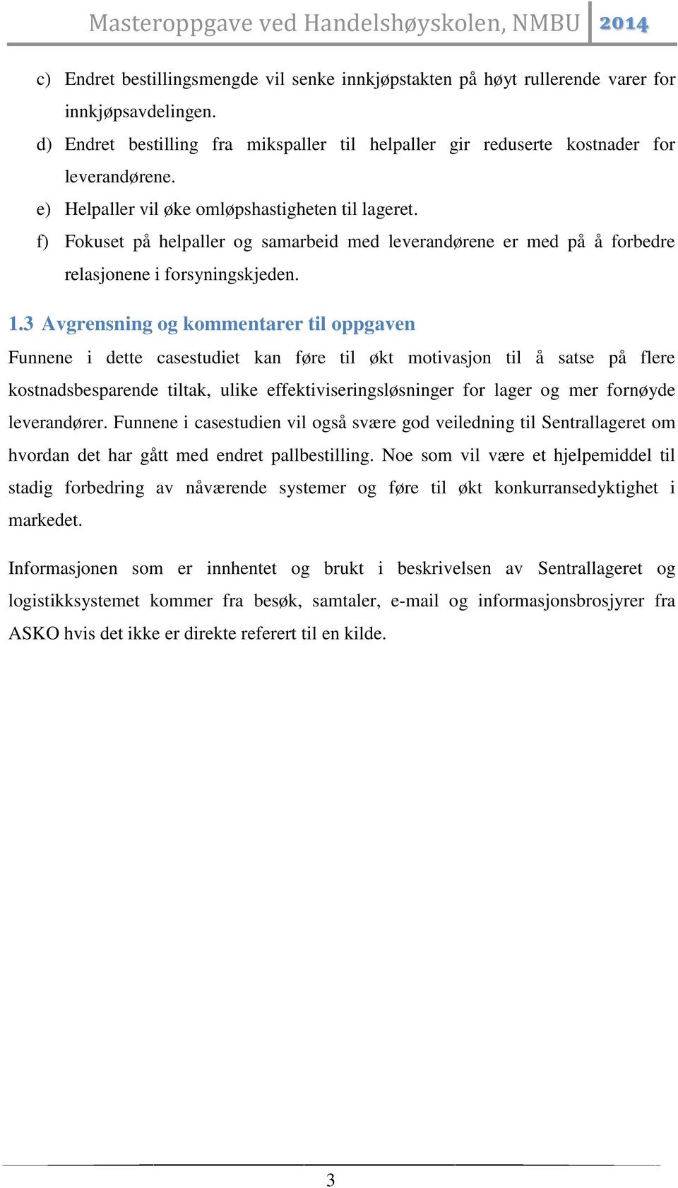 3 Avgrensning og kommentarer til oppgaven Funnene i dette casestudiet kan føre til økt motivasjon til å satse på flere kostnadsbesparende tiltak, ulike effektiviseringsløsninger for lager og mer