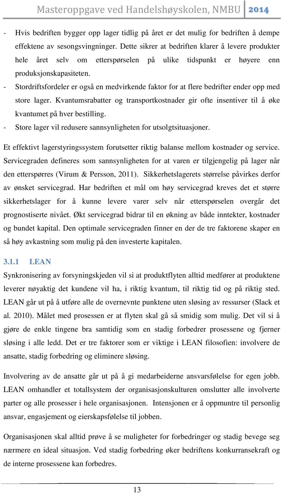 - Stordriftsfordeler er også en medvirkende faktor for at flere bedrifter ender opp med store lager. Kvantumsrabatter og transportkostnader gir ofte insentiver til å øke kvantumet på hver bestilling.