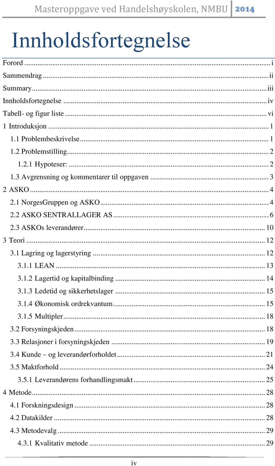 .. 12 3.1.1 LEAN... 13 3.1.2 Lagertid og kapitalbinding... 14 3.1.3 Ledetid og sikkerhetslager... 15 3.1.4 Økonomisk ordrekvantum... 15 3.1.5 Multipler... 18 3.2 Forsyningskjeden... 18 3.3 Relasjoner i forsyningskjeden.