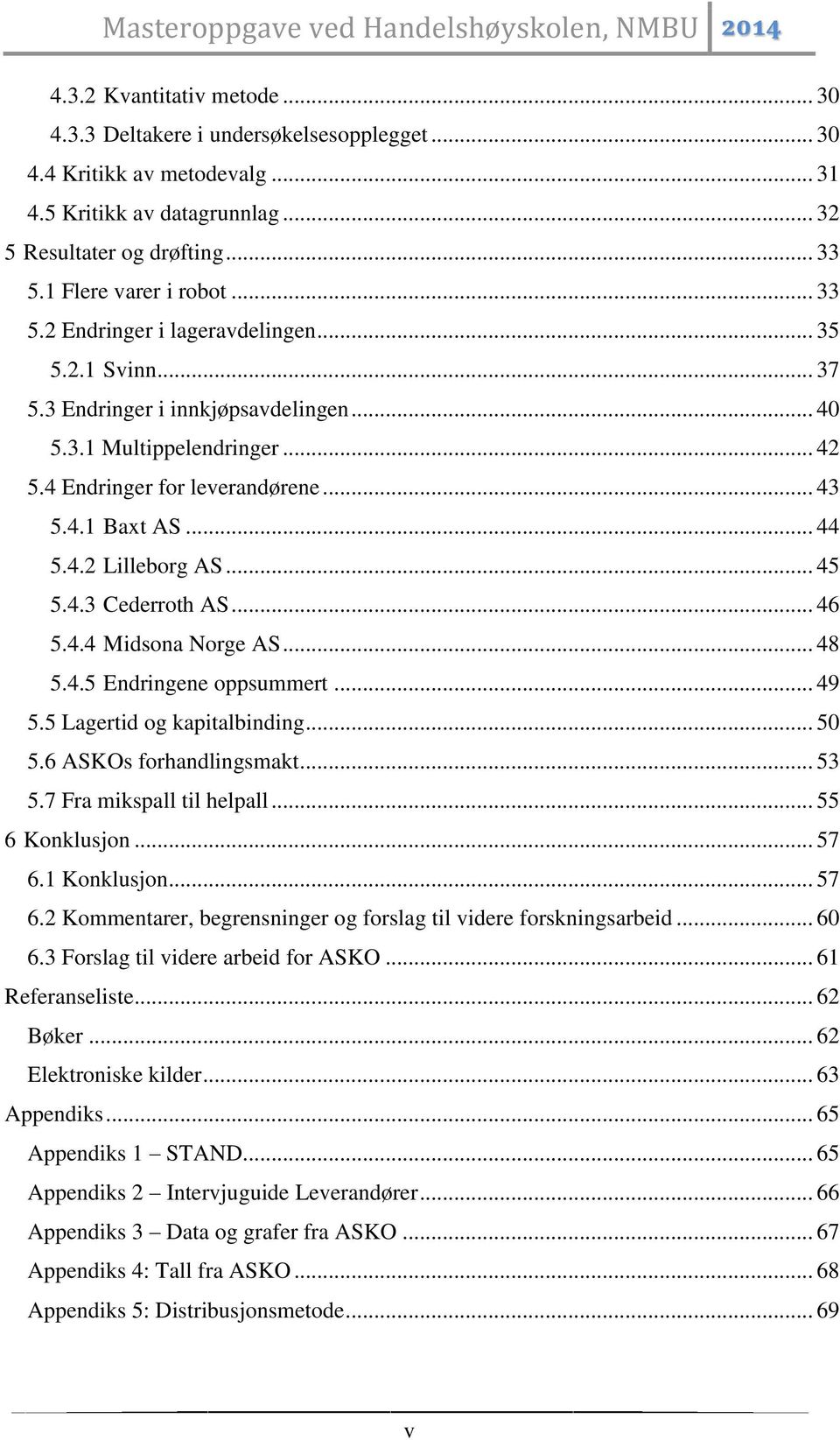 .. 45 5.4.3 Cederroth AS... 46 5.4.4 Midsona Norge AS... 48 5.4.5 Endringene oppsummert... 49 5.5 Lagertid og kapitalbinding... 50 5.6 ASKOs forhandlingsmakt... 53 5.7 Fra mikspall til helpall.