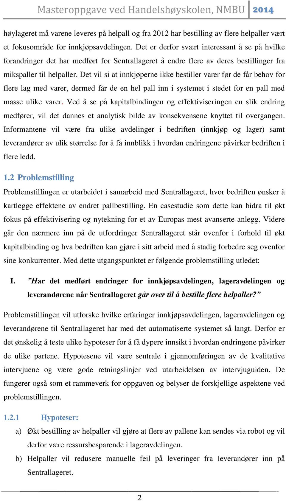 Det vil si at innkjøperne ikke bestiller varer før de får behov for flere lag med varer, dermed får de en hel pall inn i systemet i stedet for en pall med masse ulike varer.