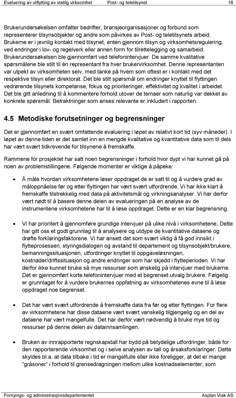 Brukerne er i jevnlig kontakt med tilsynet, enten gjennom tilsyn og virksomhetsregulering, ved endringer i lov- og regelverk eller annen form for tilrettelegging og samarbeid.