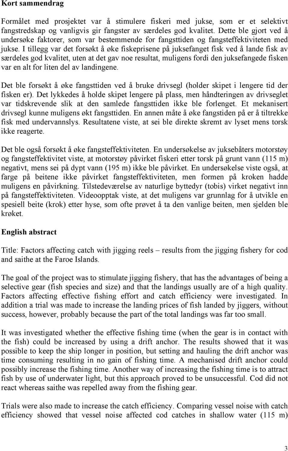 I tillegg var det forsøkt å øke fiskeprisene på juksefanget fisk ved å lande fisk av særdeles god kvalitet, uten at det gav noe resultat, muligens fordi den juksefangede fisken var en alt for liten