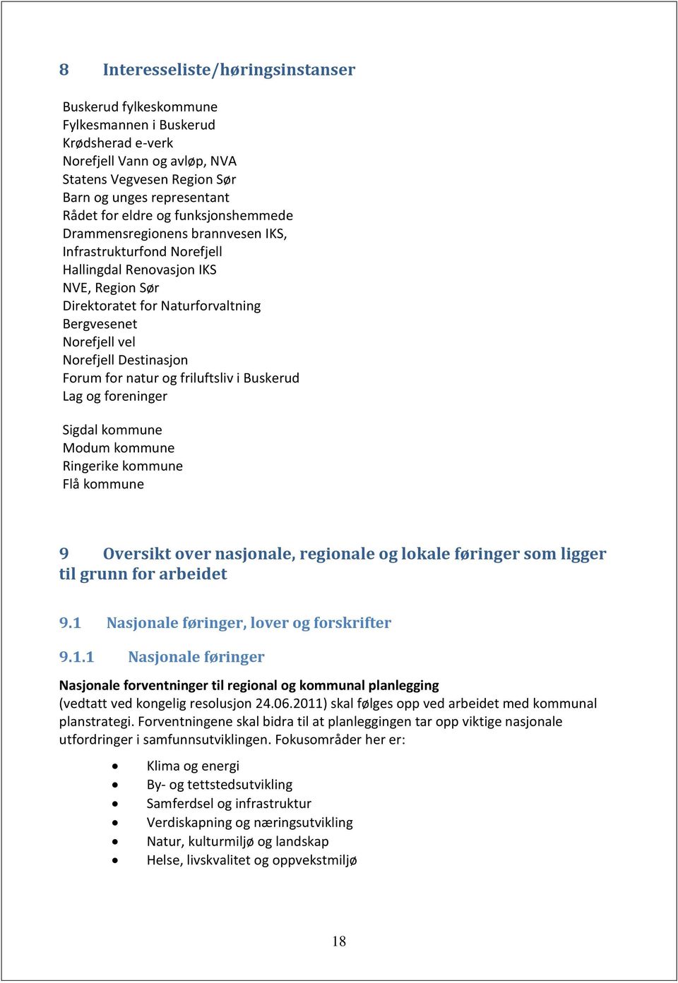 Destinasjon Forum for natur og friluftsliv i Buskerud Lag og foreninger Sigdal kommune Modum kommune Ringerike kommune Flå kommune 9 Oversikt over nasjonale, regionale og lokale føringer som ligger