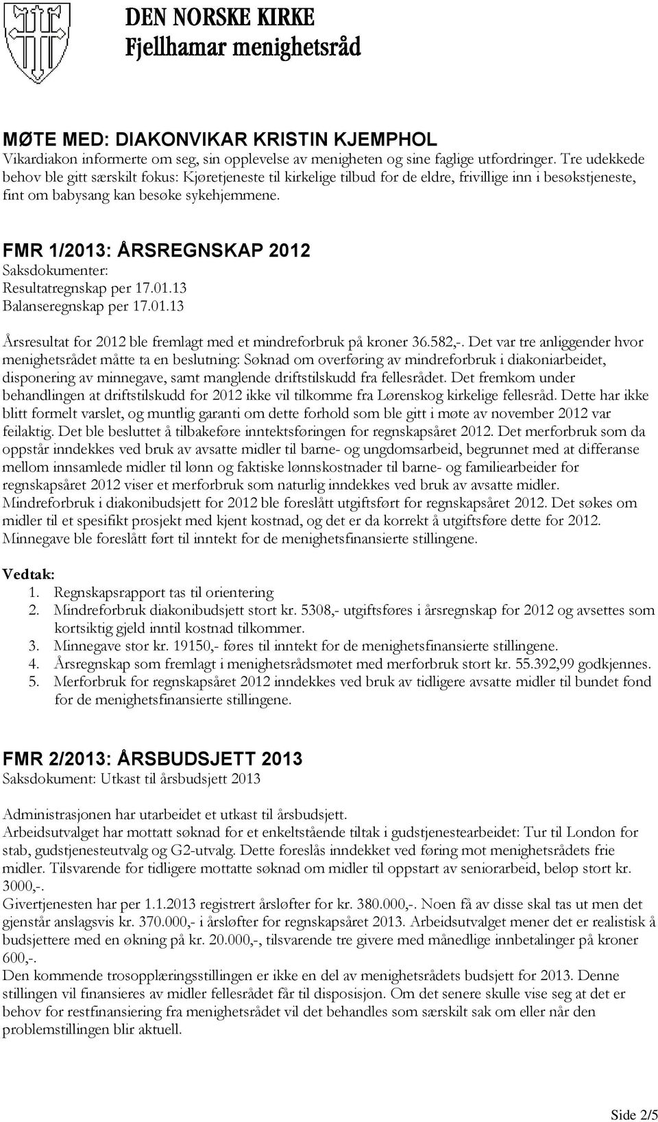 FMR 1/2013: ÅRSREGNSKAP 2012 Saksdokumenter: Resultatregnskap per 17.01.13 Balanseregnskap per 17.01.13 Årsresultat for 2012 ble fremlagt med et mindreforbruk på kroner 36.582,-.