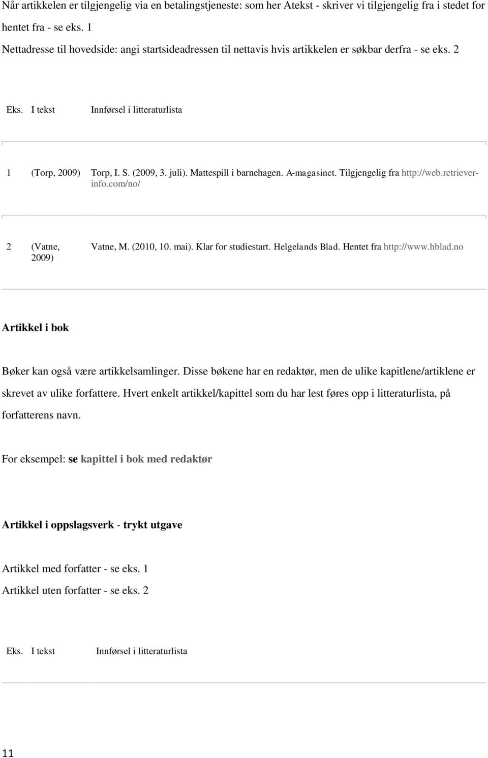 Tilgjengelig fra http://web.retrieverinfo.com/no/ 2 (Vatne, 2009) Vatne, M. (2010, 10. mai). Klar for studiestart. Helgelands Blad. Hentet fra http://www.hblad.