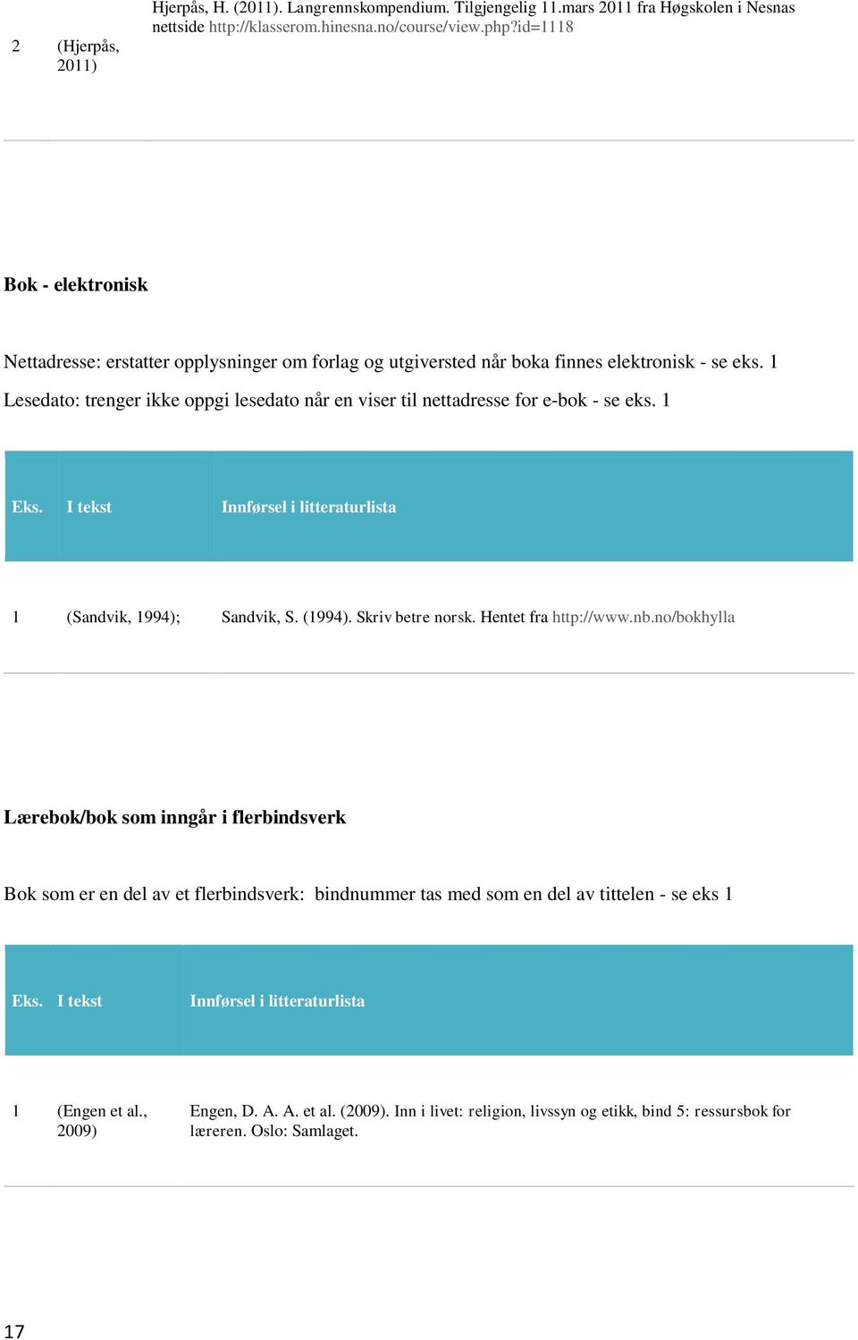 1 Lesedato: trenger ikke oppgi lesedato når en viser til nettadresse for e-bok - se eks. 1 1 (Sandvik, 1994); Sandvik, S. (1994). Skriv betre norsk. Hentet fra http://www.nb.