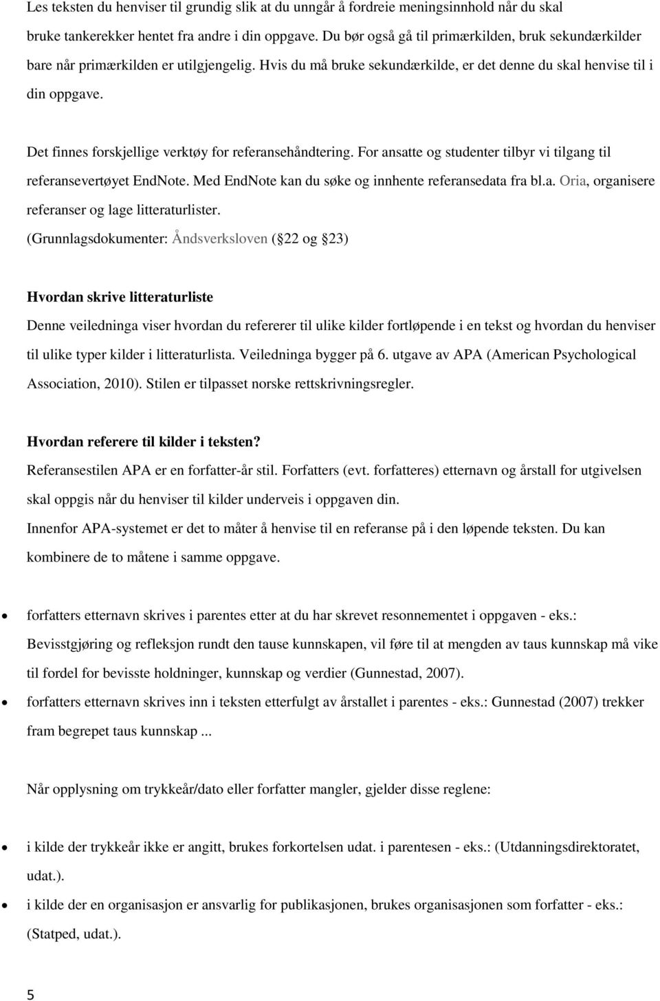 Det finnes forskjellige verktøy for referansehåndtering. For ansatte og studenter tilbyr vi tilgang til referansevertøyet EndNote. Med EndNote kan du søke og innhente referansedata fra bl.a. Oria, organisere referanser og lage litteraturlister.