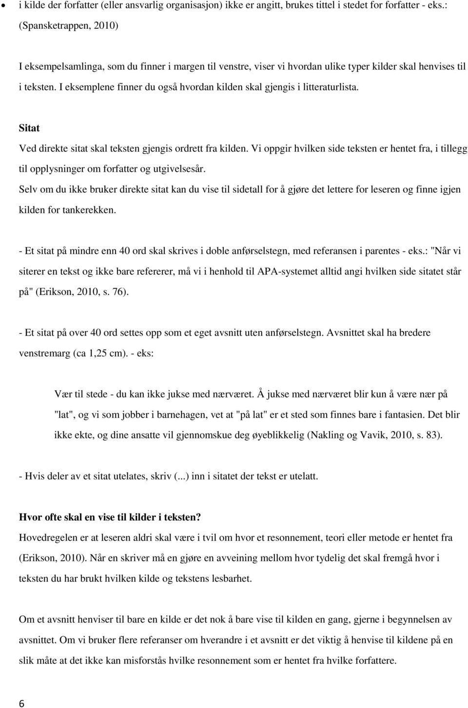 I eksemplene finner du også hvordan kilden skal gjengis i litteraturlista. Sitat Ved direkte sitat skal teksten gjengis ordrett fra kilden.