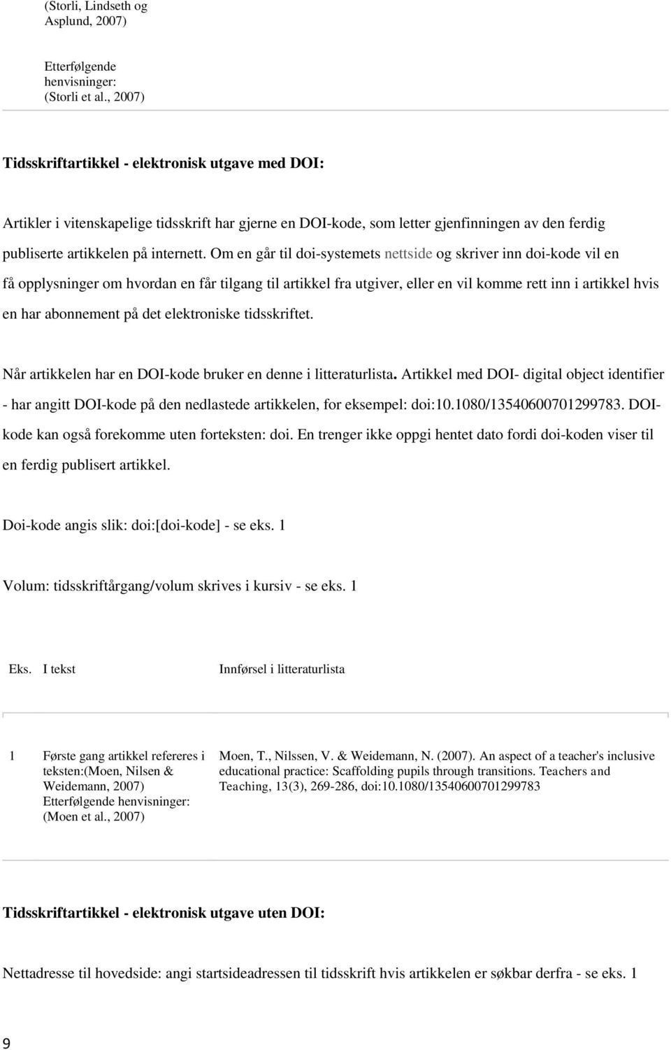 Om en går til doi-systemets nettside og skriver inn doi-kode vil en få opplysninger om hvordan en får tilgang til artikkel fra utgiver, eller en vil komme rett inn i artikkel hvis en har abonnement