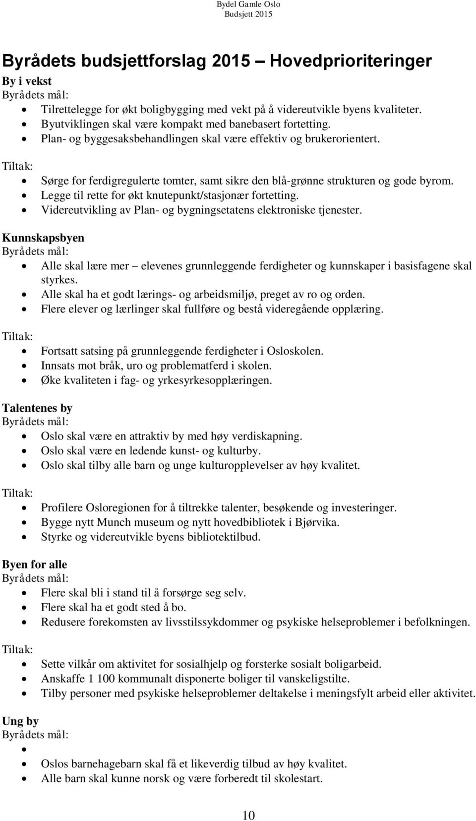 Tiltak: Sørge for ferdigregulerte tomter, samt sikre den blå-grønne strukturen og gode byrom. Legge til rette for økt knutepunkt/stasjonær fortetting.