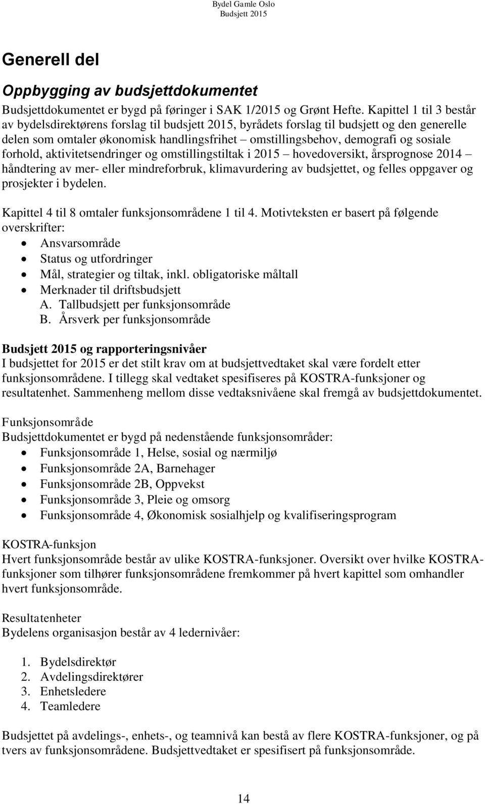 forhold, aktivitetsendringer og omstillingstiltak i hovedoversikt, årsprognose 2014 håndtering av mer- eller mindreforbruk, klimavurdering av budsjettet, og felles oppgaver og prosjekter i bydelen.