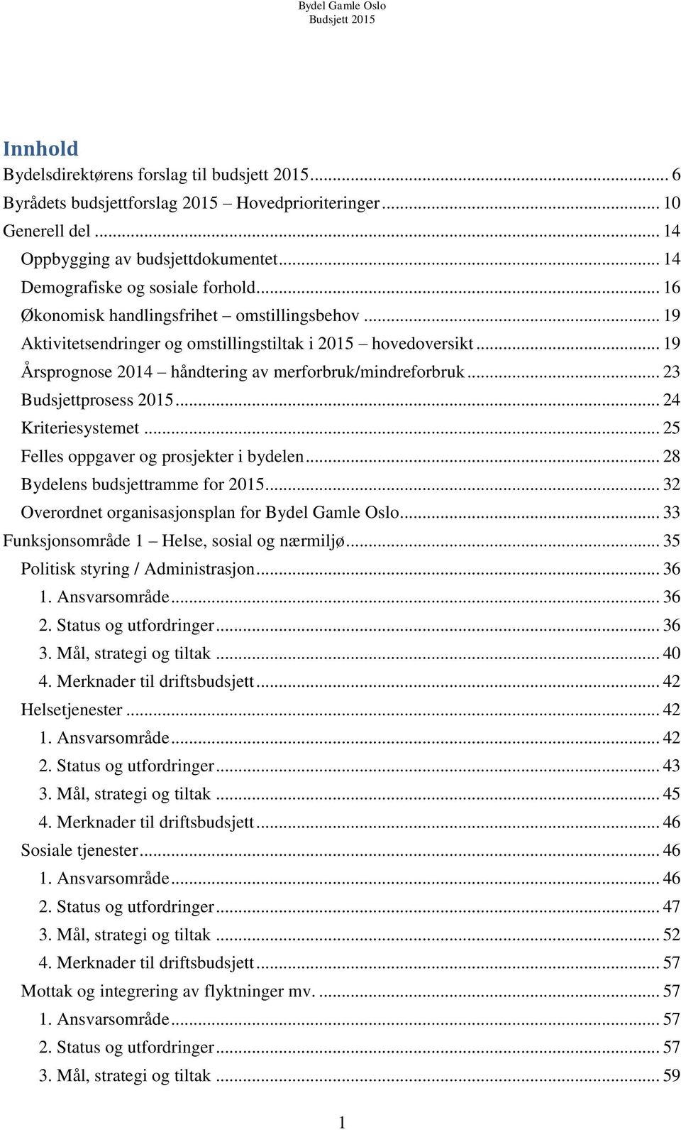 .. 24 Kriteriesystemet... 25 Felles oppgaver og prosjekter i bydelen... 28 Bydelens budsjettramme for... 32 Overordnet organisasjonsplan for Bydel Gamle Oslo.